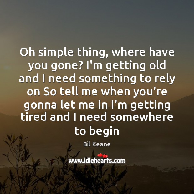 Oh simple thing, where have you gone? I’m getting old and I Image