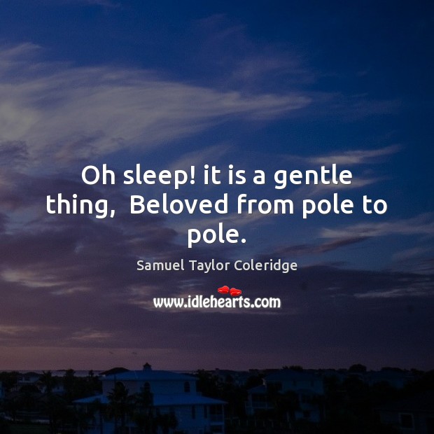 Oh sleep! it is a gentle thing,  Beloved from pole to pole. Samuel Taylor Coleridge Picture Quote