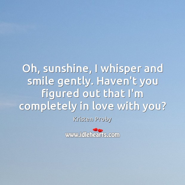 Oh, sunshine, I whisper and smile gently. Haven’t you figured out that With You Quotes Image