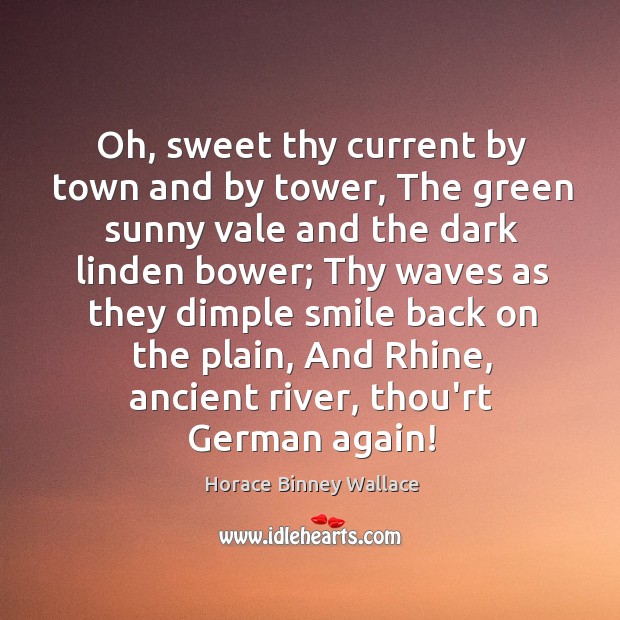 Oh, sweet thy current by town and by tower, The green sunny Horace Binney Wallace Picture Quote
