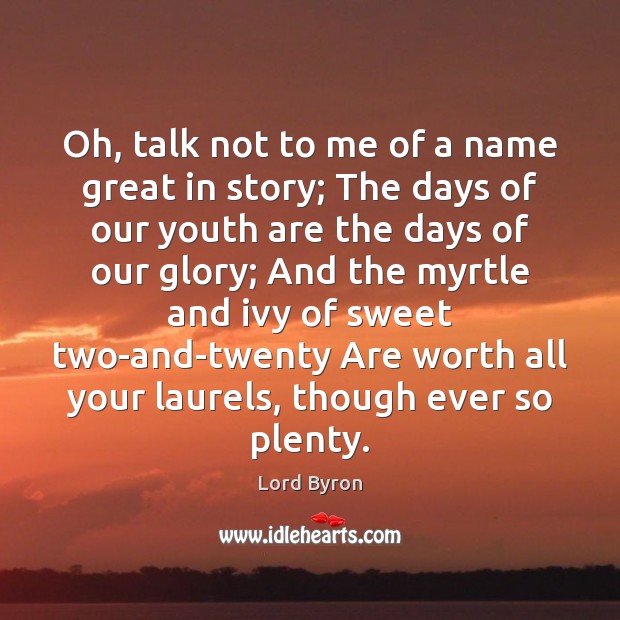 Oh, talk not to me of a name great in story; The Lord Byron Picture Quote