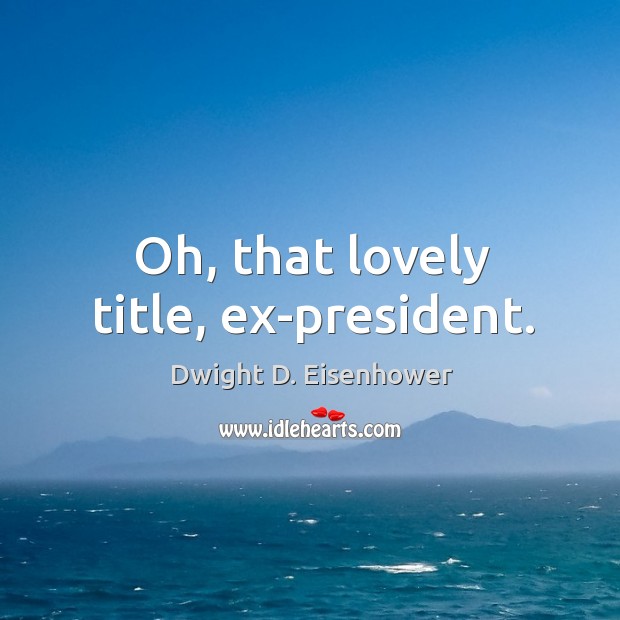 Oh, that lovely title, ex-president. Image
