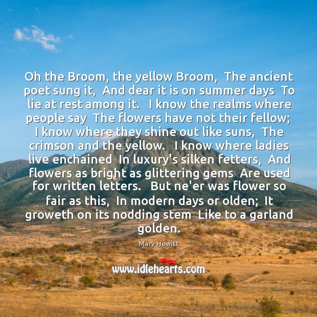 Oh the Broom, the yellow Broom,  The ancient poet sung it,  And Mary Howitt Picture Quote