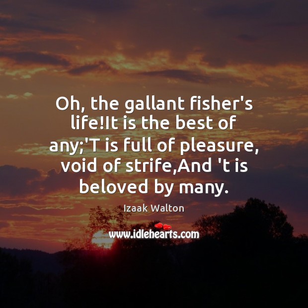 Oh, the gallant fisher’s life!It is the best of any;’T Image