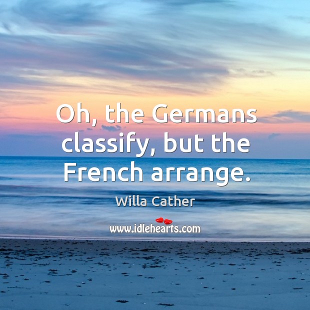 Oh, the Germans classify, but the French arrange. Image