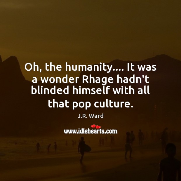 Oh, the humanity…. It was a wonder Rhage hadn’t blinded himself with J.R. Ward Picture Quote