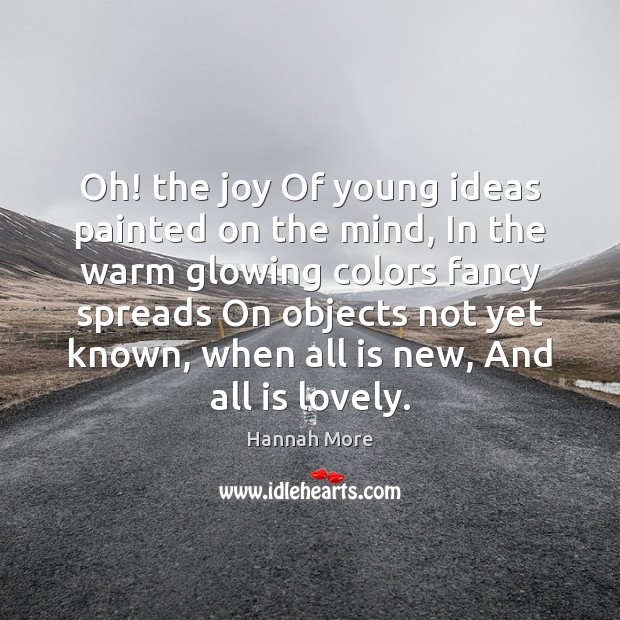 Oh! the joy Of young ideas painted on the mind, In the Hannah More Picture Quote