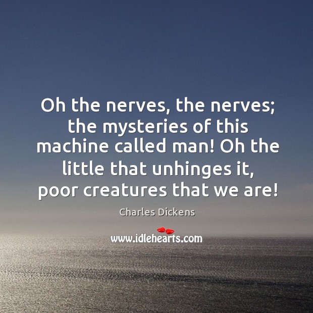 Oh the nerves, the nerves; the mysteries of this machine called man! Charles Dickens Picture Quote