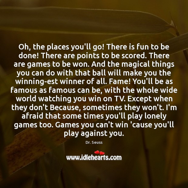 Oh, the places you’ll go! There is fun to be done! There Dr. Seuss Picture Quote