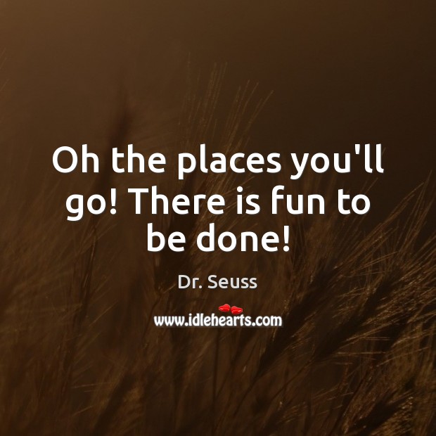 Oh the places you’ll go! There is fun to be done! Image