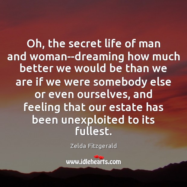 Oh, the secret life of man and woman–dreaming how much better we Zelda Fitzgerald Picture Quote
