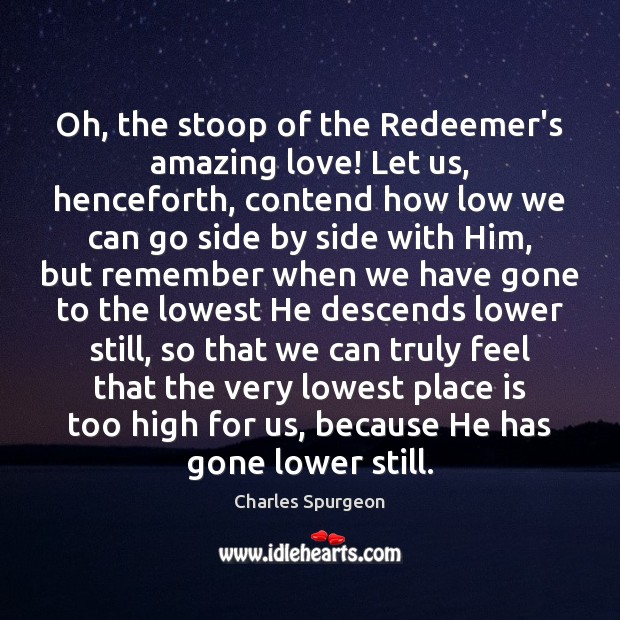 Oh, the stoop of the Redeemer’s amazing love! Let us, henceforth, contend Image