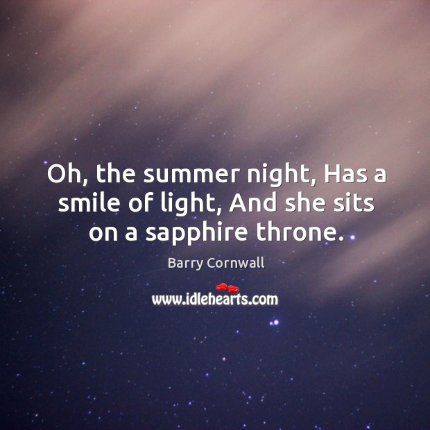 Oh, the summer night, has a smile of light, and she sits on a sapphire throne. Barry Cornwall Picture Quote