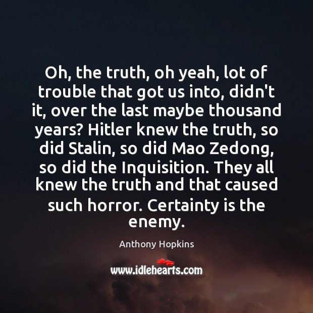 Oh, the truth, oh yeah, lot of trouble that got us into, Enemy Quotes Image