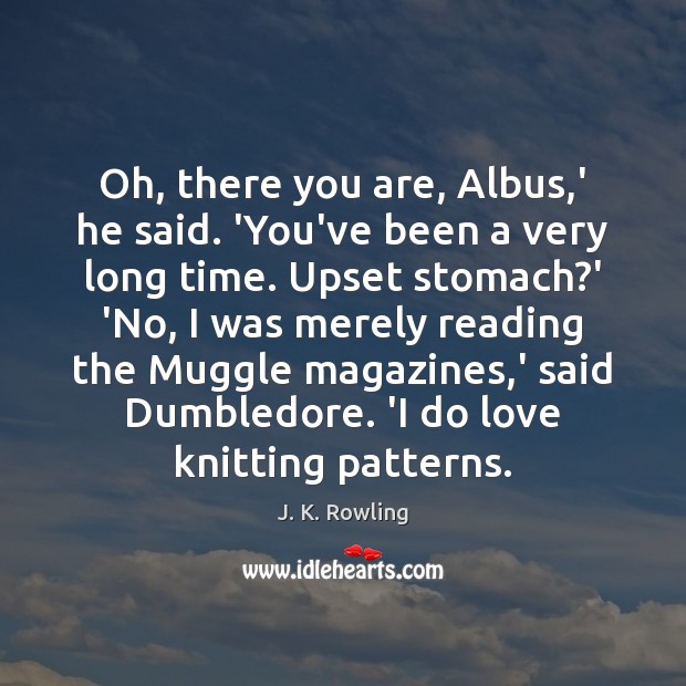 Oh, there you are, Albus,’ he said. ‘You’ve been a very J. K. Rowling Picture Quote