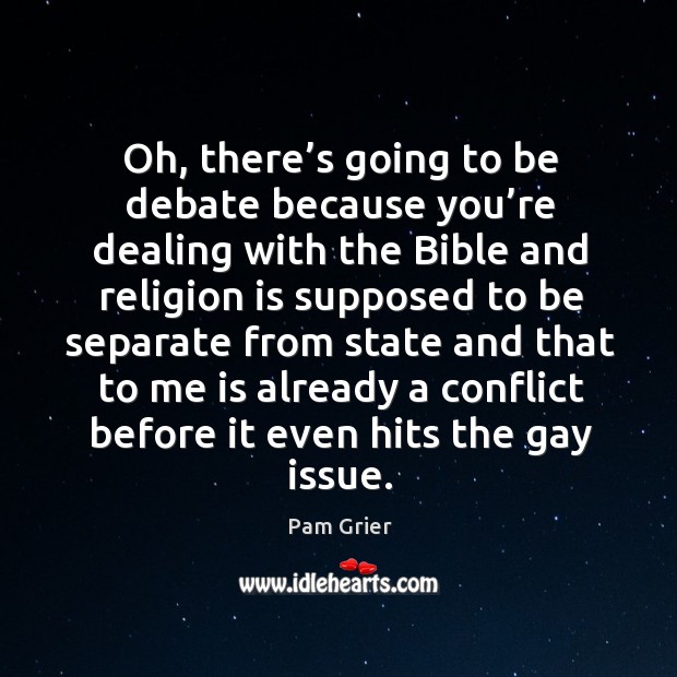 Oh, there’s going to be debate because you’re dealing with the bible and religion is Image