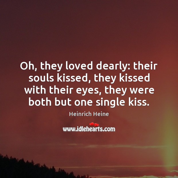 Oh, they loved dearly: their souls kissed, they kissed with their eyes, Heinrich Heine Picture Quote