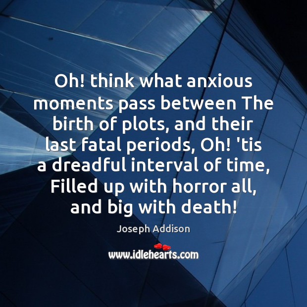 Oh! think what anxious moments pass between The birth of plots, and Joseph Addison Picture Quote