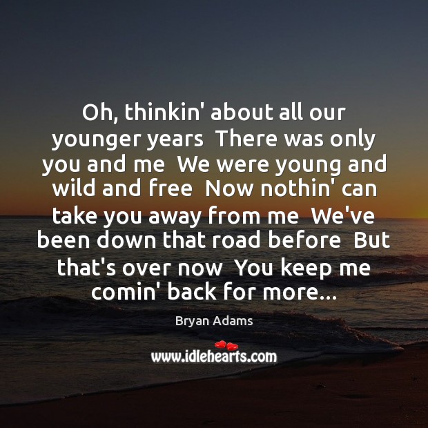 Oh, thinkin’ about all our younger years  There was only you and Bryan Adams Picture Quote