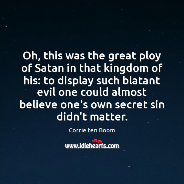 Oh, this was the great ploy of Satan in that kingdom of Corrie ten Boom Picture Quote