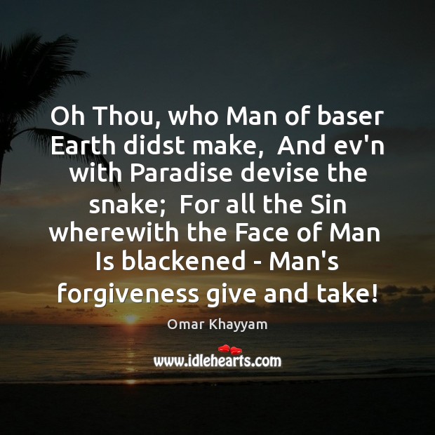 Oh Thou, who Man of baser Earth didst make,  And ev’n with Forgive Quotes Image