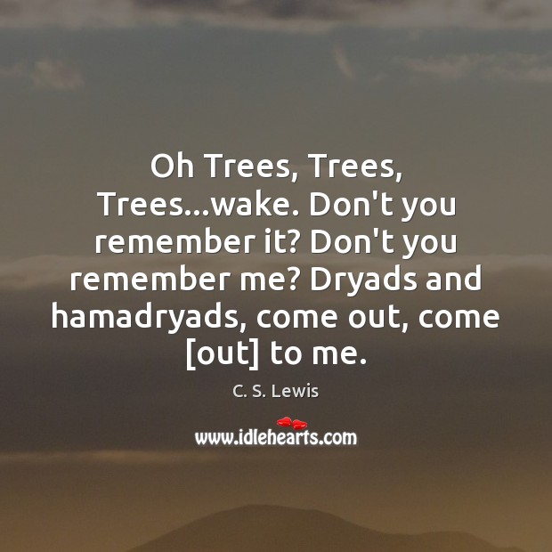Oh Trees, Trees, Trees…wake. Don’t you remember it? Don’t you remember C. S. Lewis Picture Quote