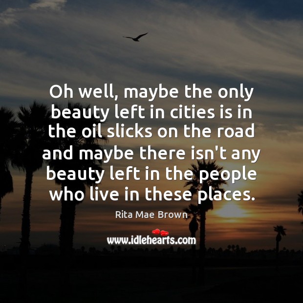 Oh well, maybe the only beauty left in cities is in the Rita Mae Brown Picture Quote
