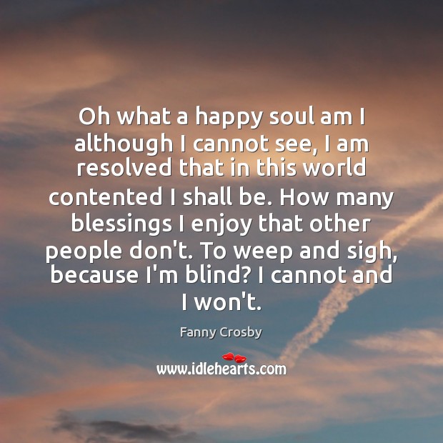Oh what a happy soul am I although I cannot see, I Fanny Crosby Picture Quote
