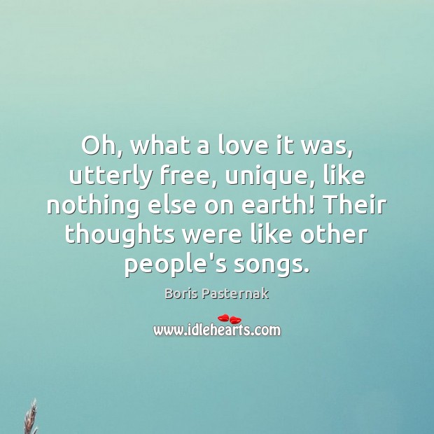 Oh, what a love it was, utterly free, unique, like nothing else Boris Pasternak Picture Quote