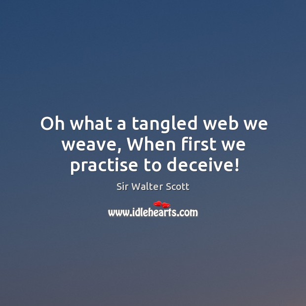 Oh what a tangled web we weave, when first we practise to deceive! Sir Walter Scott Picture Quote