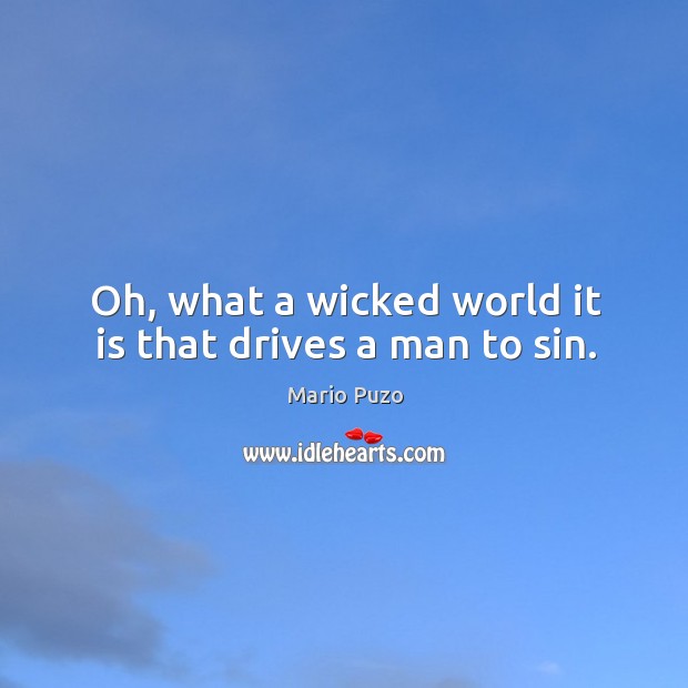 Oh, what a wicked world it is that drives a man to sin. Mario Puzo Picture Quote