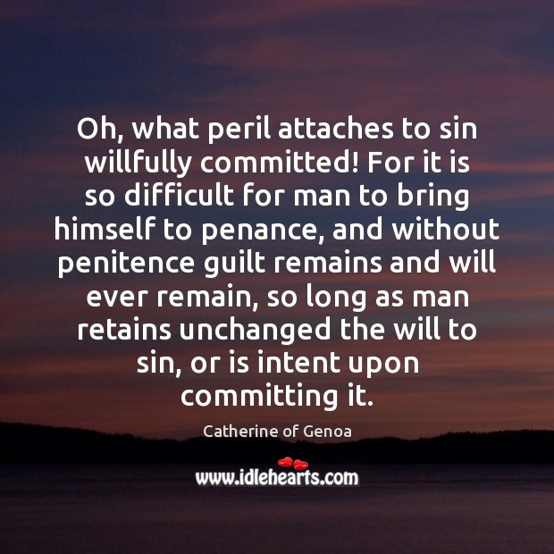 Oh, what peril attaches to sin willfully committed! For it is so Catherine of Genoa Picture Quote