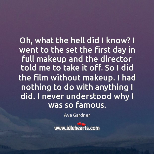 Oh, what the hell did I know? I went to the set Ava Gardner Picture Quote