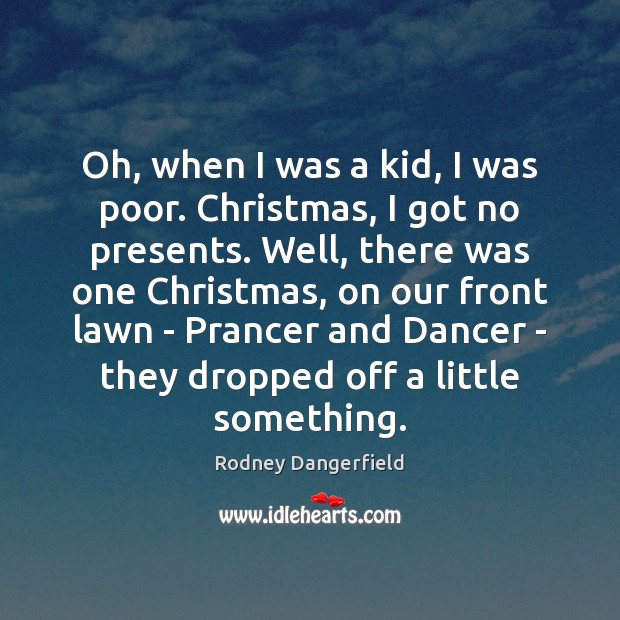 Oh, when I was a kid, I was poor. Christmas, I got Rodney Dangerfield Picture Quote