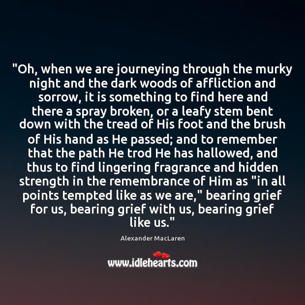 “Oh, when we are journeying through the murky night and the dark Alexander MacLaren Picture Quote