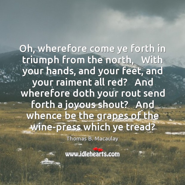 Oh, wherefore come ye forth in triumph from the north,   With your Image