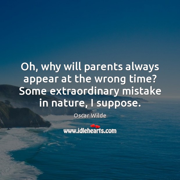 Oh, why will parents always appear at the wrong time? Some extraordinary Oscar Wilde Picture Quote