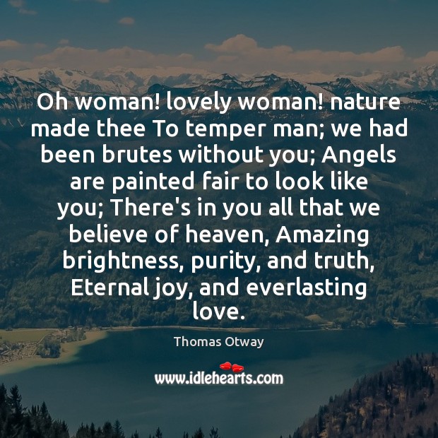 Oh woman! lovely woman! nature made thee To temper man; we had Thomas Otway Picture Quote