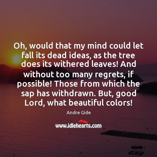 Oh, would that my mind could let fall its dead ideas, as Andre Gide Picture Quote