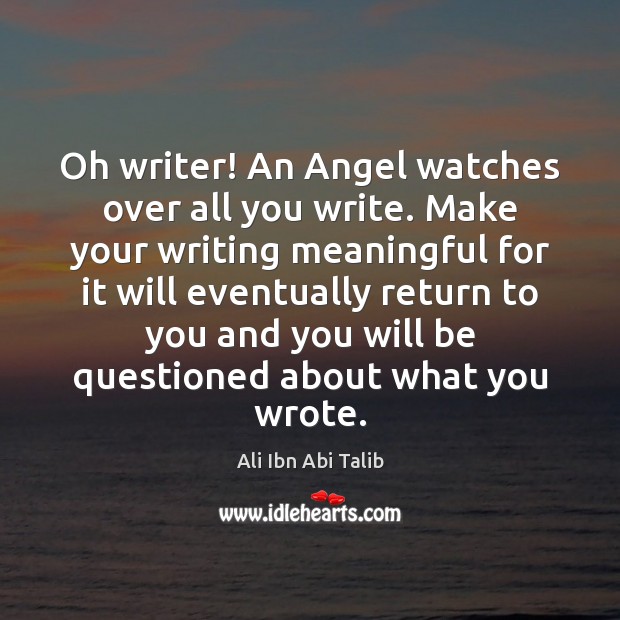 Oh writer! An Angel watches over all you write. Make your writing Ali Ibn Abi Talib Picture Quote