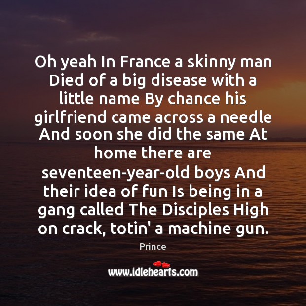 Oh yeah In France a skinny man Died of a big disease Prince Picture Quote