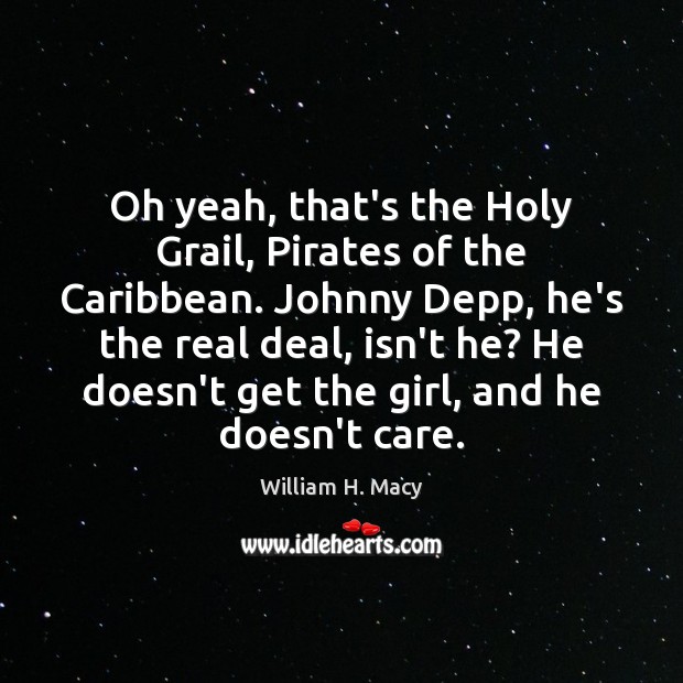 Oh yeah, that’s the Holy Grail, Pirates of the Caribbean. Johnny Depp, William H. Macy Picture Quote