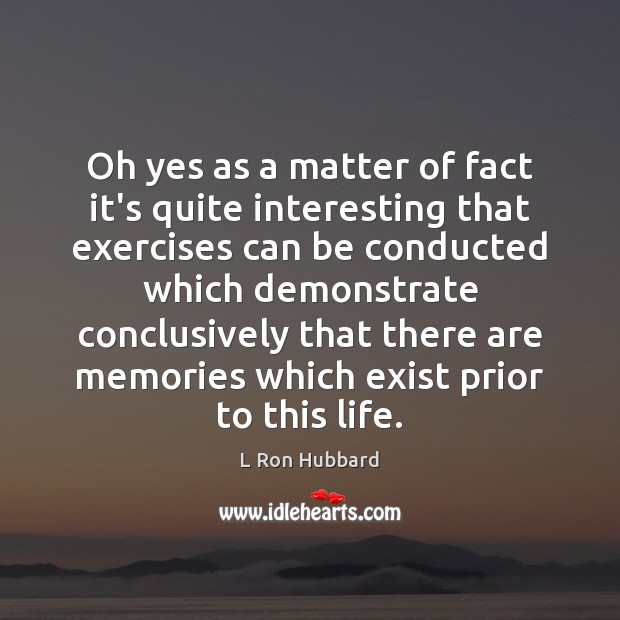 Oh yes as a matter of fact it’s quite interesting that exercises L Ron Hubbard Picture Quote