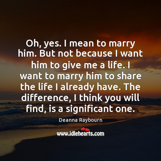 Oh, yes. I mean to marry him. But not because I want Deanna Raybourn Picture Quote