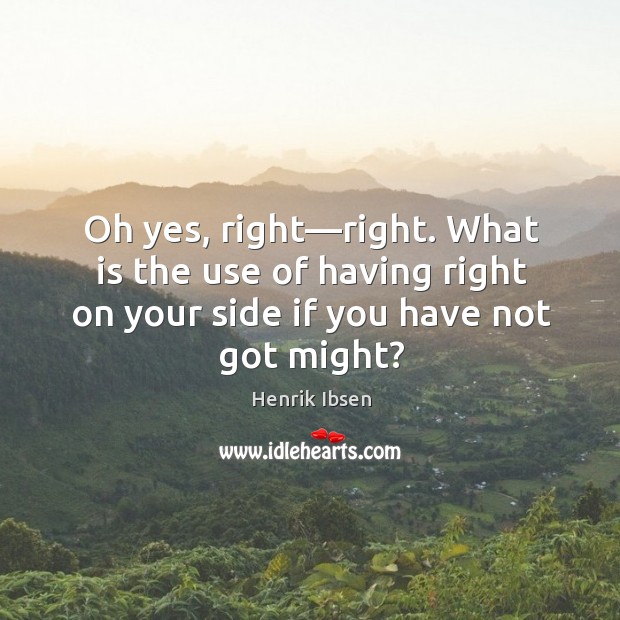 Oh yes, right—right. What is the use of having right on Henrik Ibsen Picture Quote