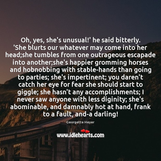 Oh, yes, she’s unusual!’ he said bitterly. ‘She blurts our whatever Georgette Heyer Picture Quote