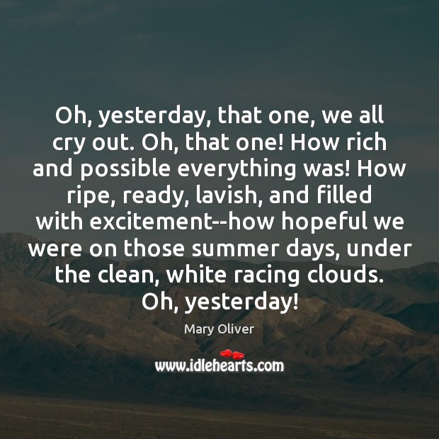 Oh, yesterday, that one, we all cry out. Oh, that one! How Mary Oliver Picture Quote