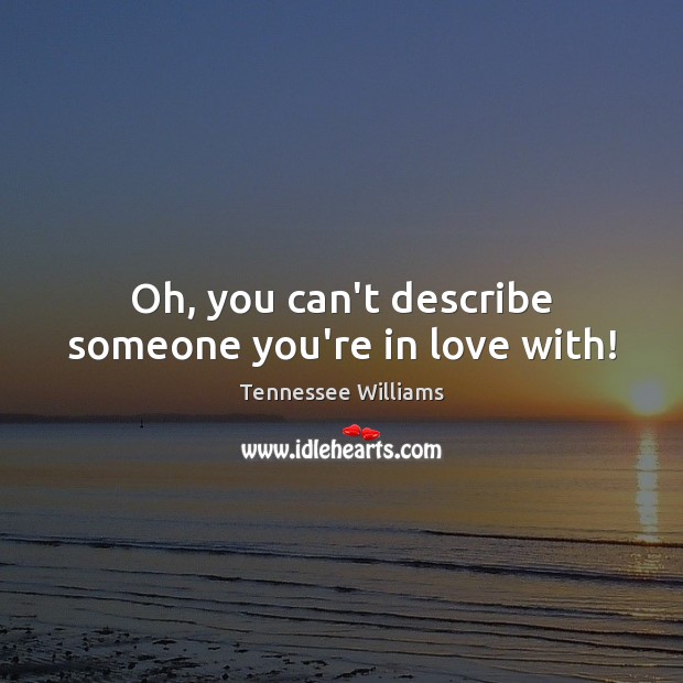 Oh, you can’t describe someone you’re in love with! Tennessee Williams Picture Quote