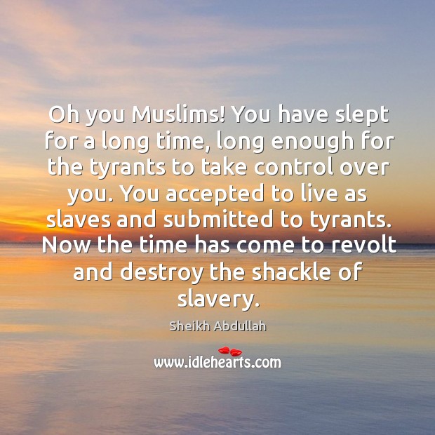 Oh you Muslims! You have slept for a long time, long enough Sheikh Abdullah Picture Quote