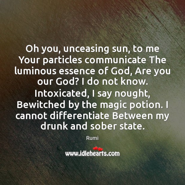 Oh you, unceasing sun, to me Your particles communicate The luminous essence Image